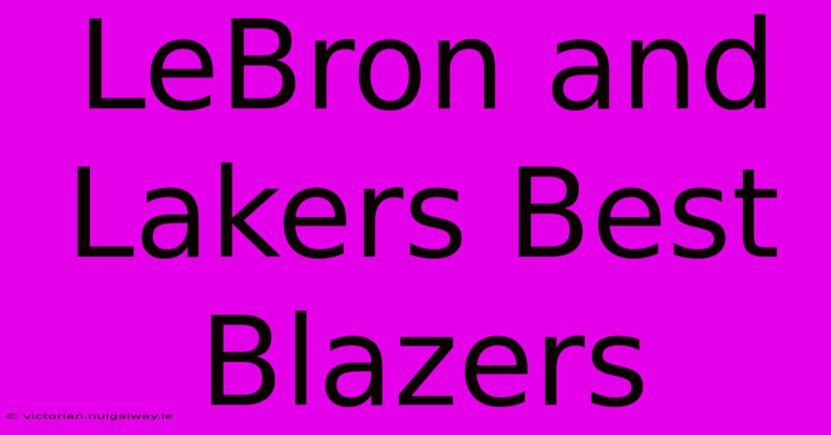 LeBron And Lakers Best Blazers