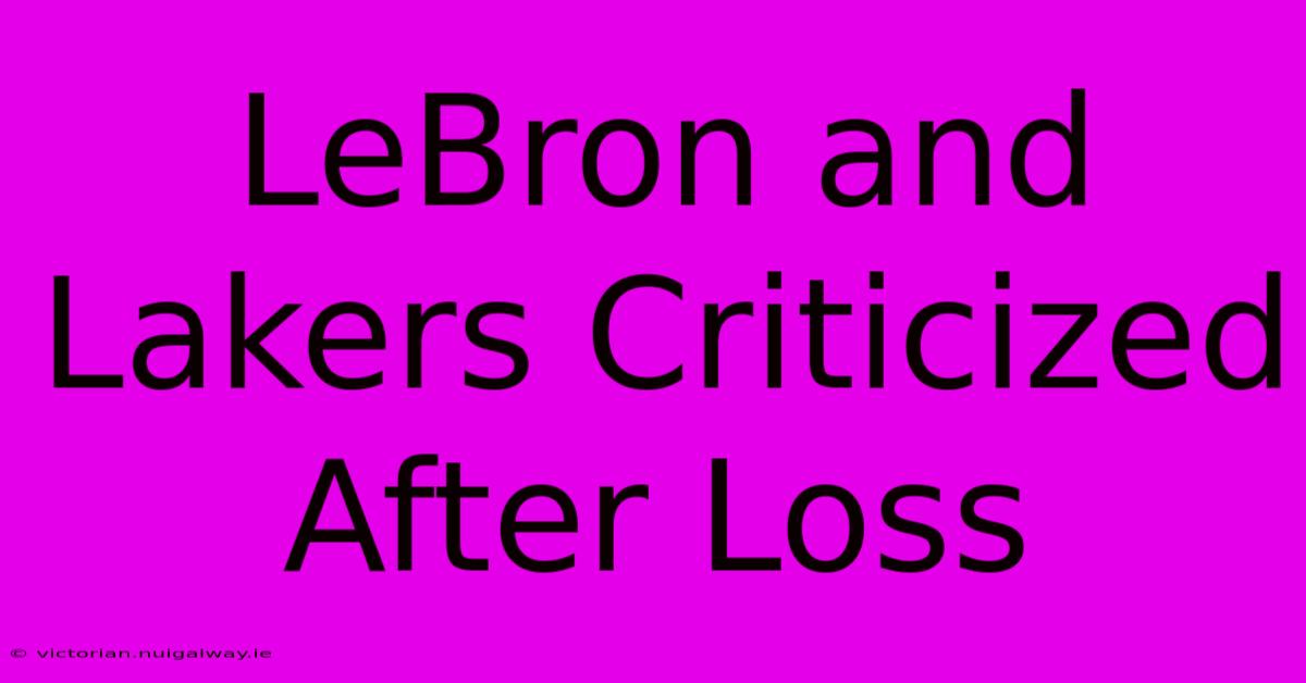 LeBron And Lakers Criticized After Loss