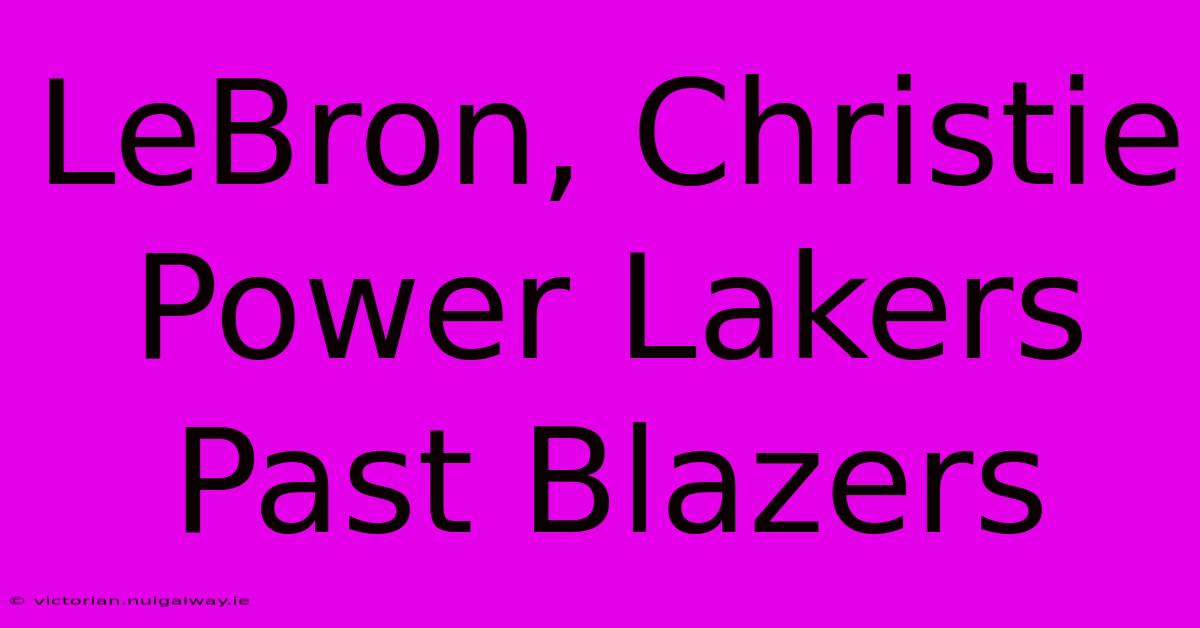 LeBron, Christie Power Lakers Past Blazers