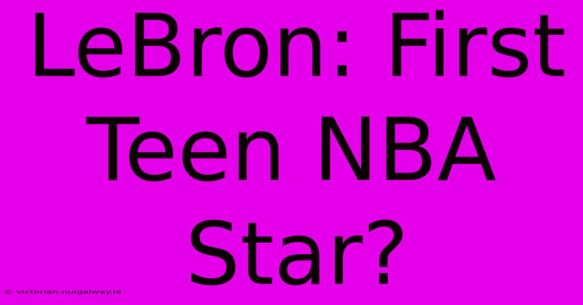 LeBron: First Teen NBA Star?