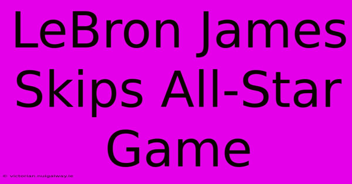 LeBron James Skips All-Star Game