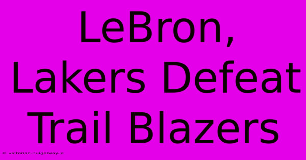 LeBron, Lakers Defeat Trail Blazers