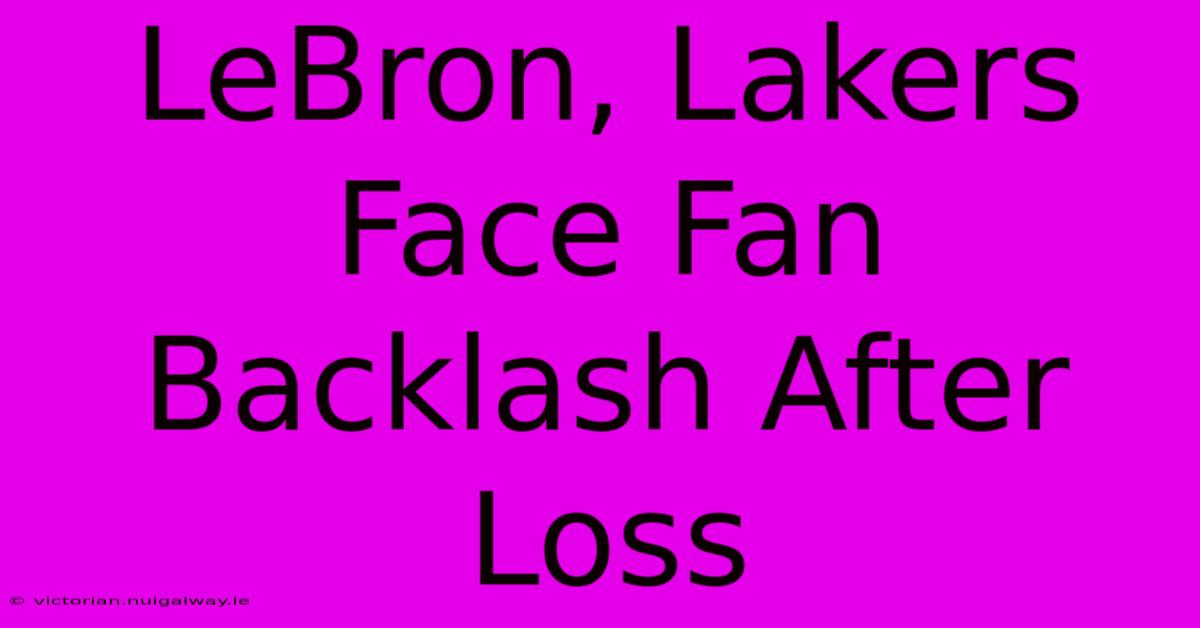 LeBron, Lakers Face Fan Backlash After Loss