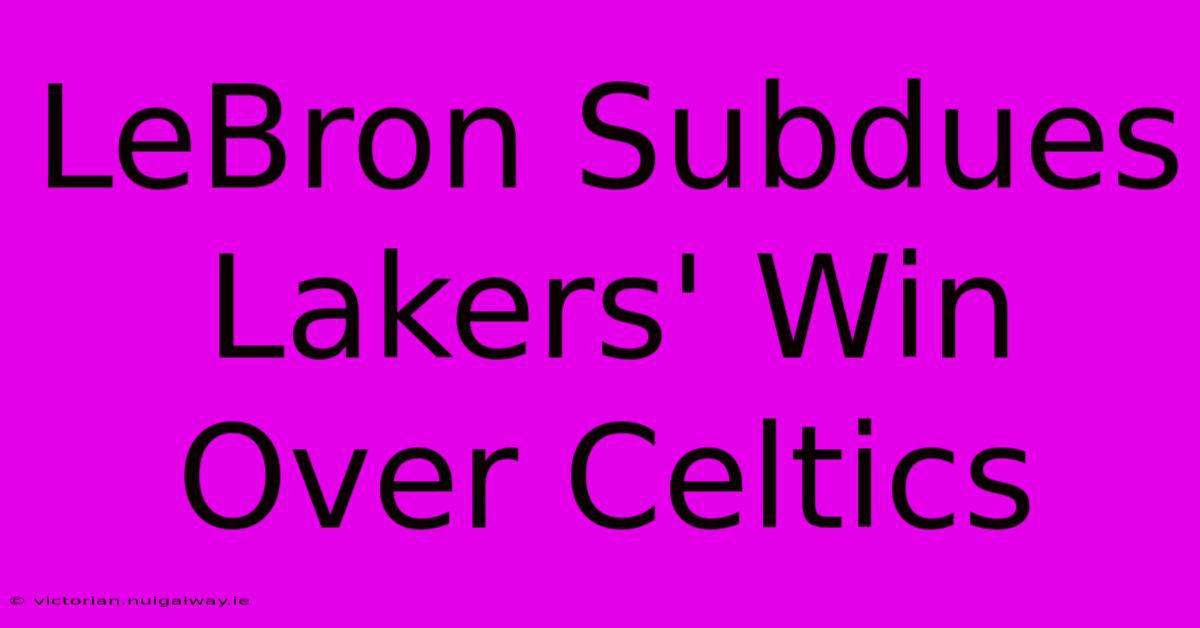 LeBron Subdues Lakers' Win Over Celtics