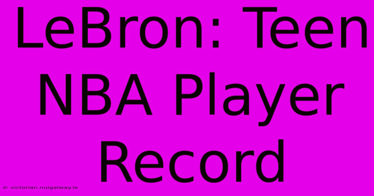 LeBron: Teen NBA Player Record