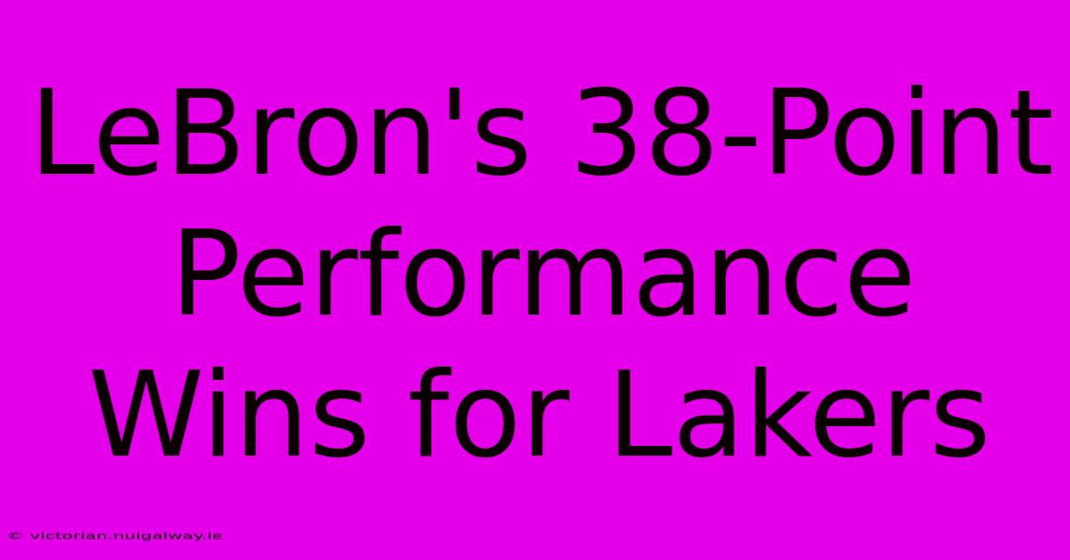 LeBron's 38-Point Performance Wins For Lakers