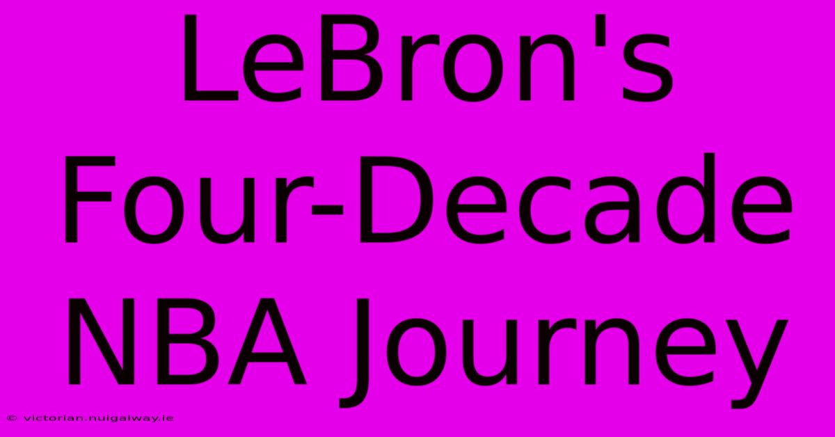 LeBron's Four-Decade NBA Journey