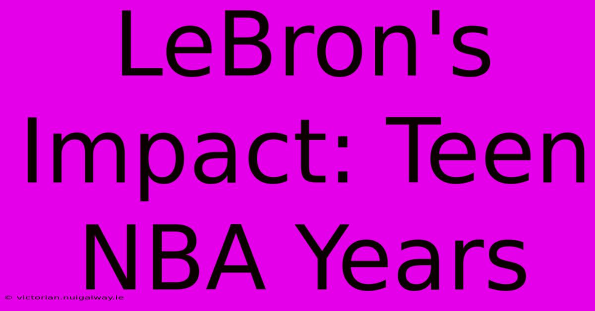 LeBron's Impact: Teen NBA Years