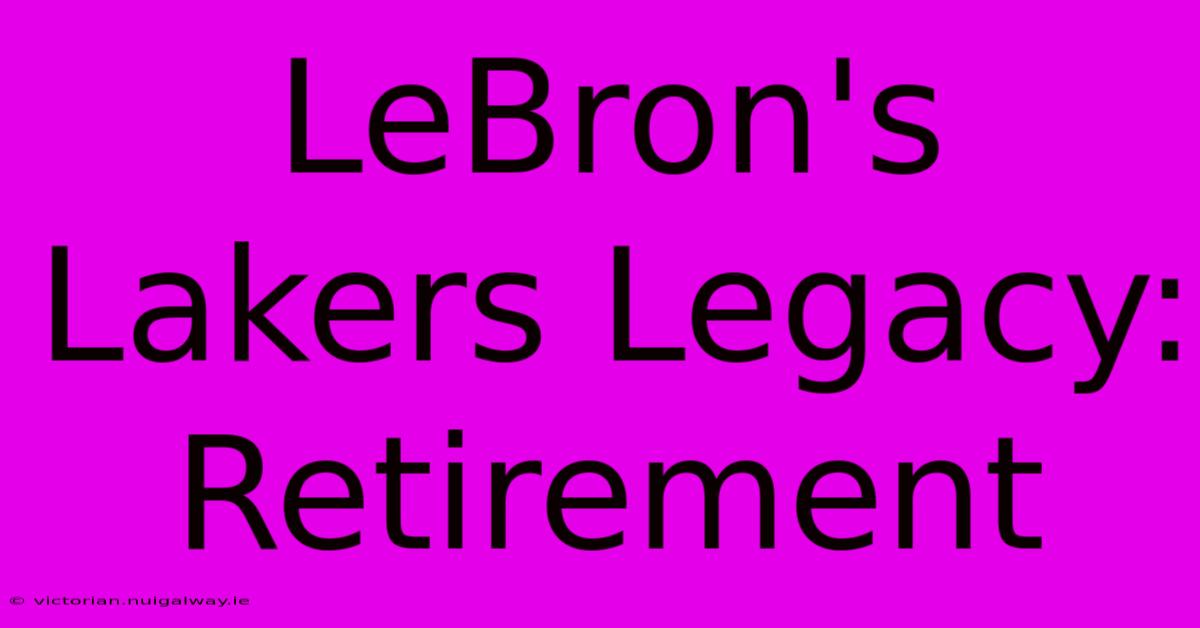 LeBron's Lakers Legacy: Retirement