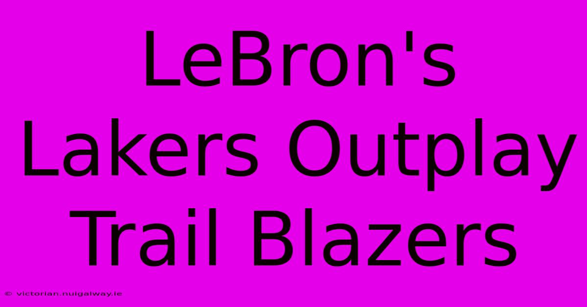 LeBron's Lakers Outplay Trail Blazers