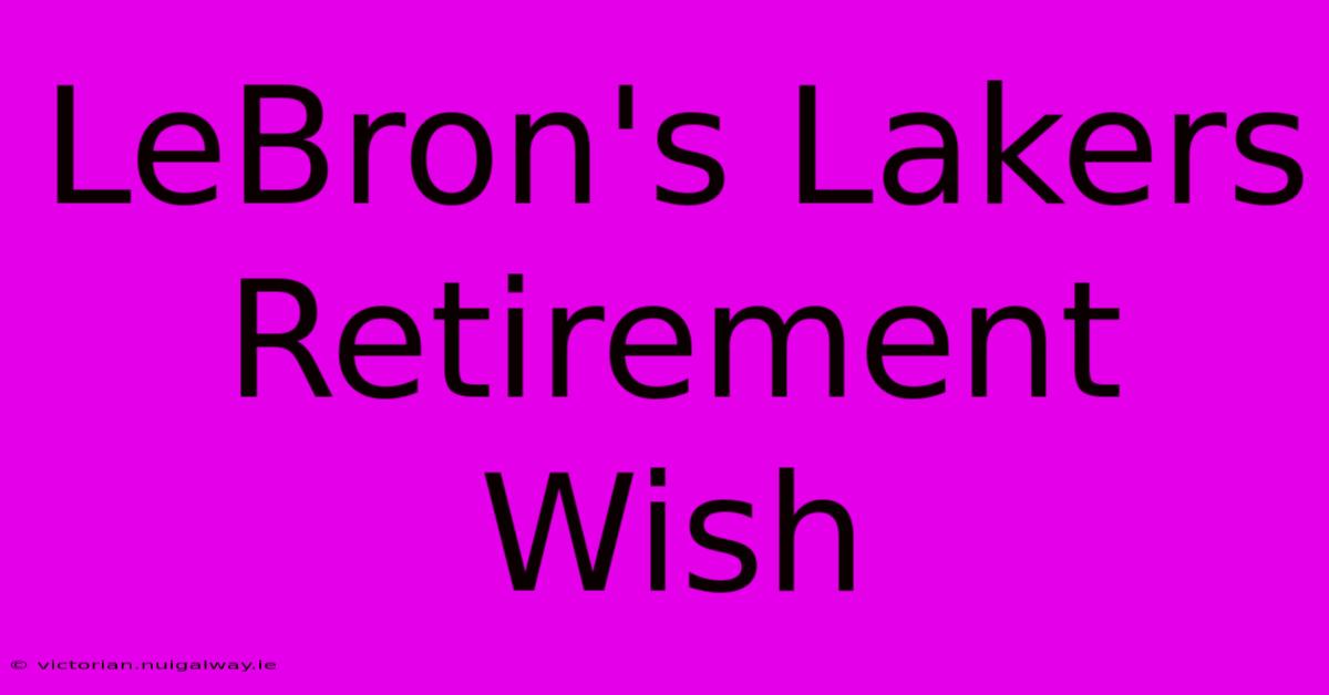 LeBron's Lakers Retirement Wish