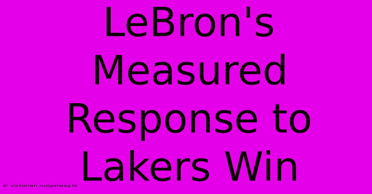 LeBron's Measured Response To Lakers Win