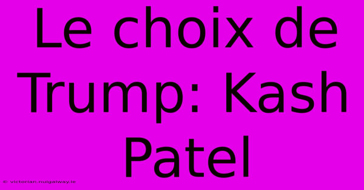 Le Choix De Trump: Kash Patel