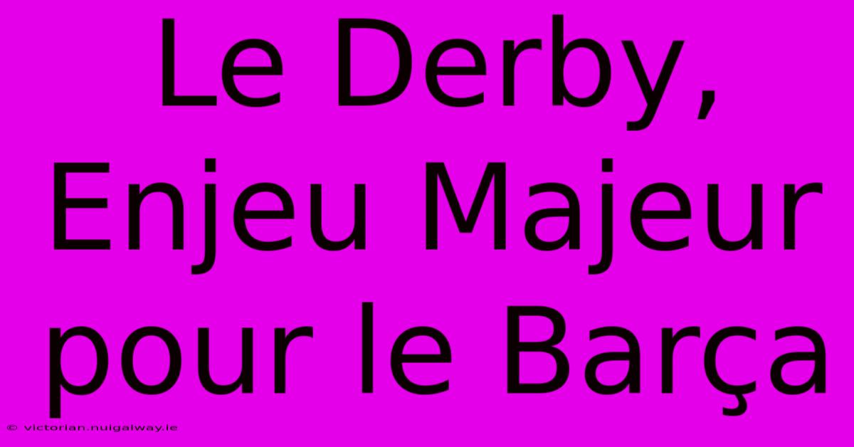 Le Derby, Enjeu Majeur Pour Le Barça