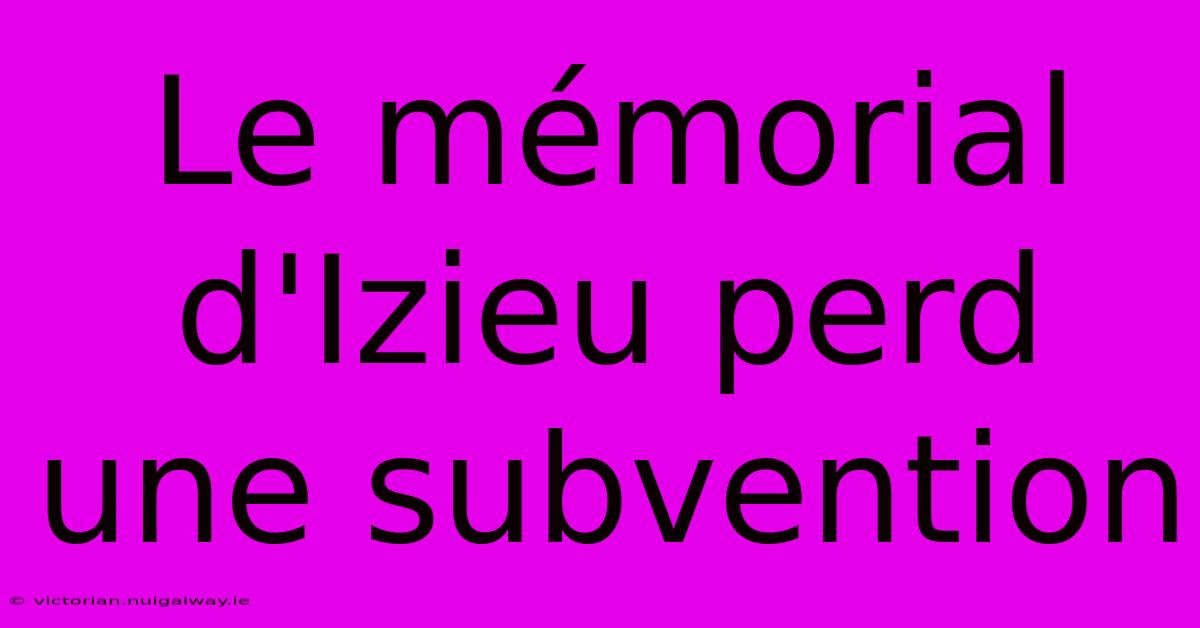 Le Mémorial D'Izieu Perd Une Subvention