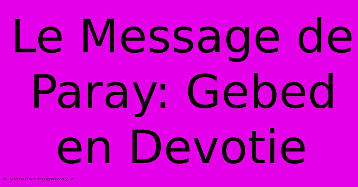 Le Message De Paray: Gebed En Devotie