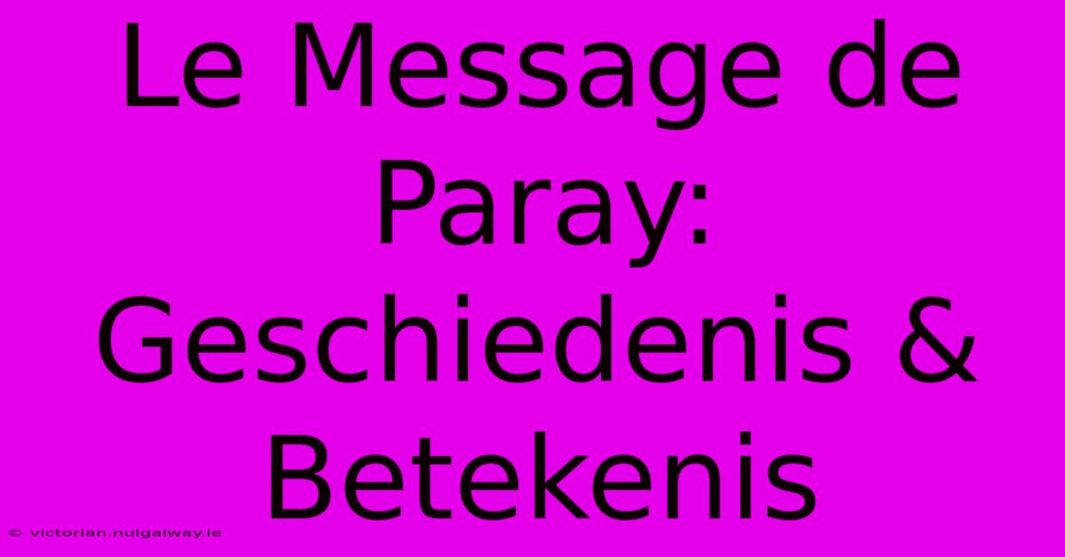 Le Message De Paray: Geschiedenis & Betekenis