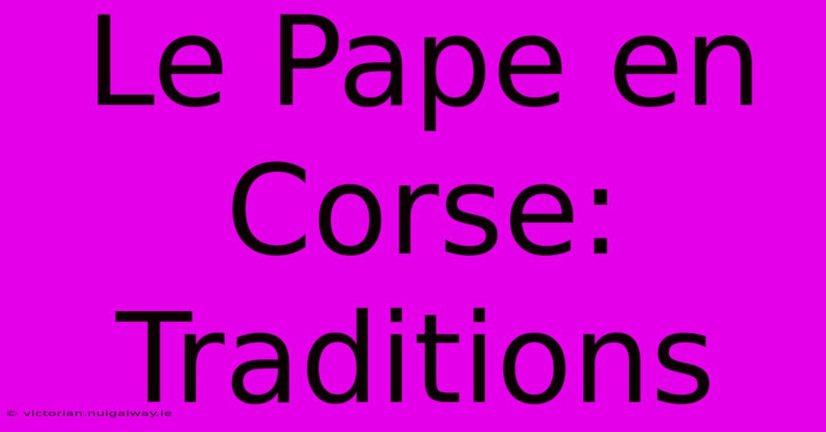 Le Pape En Corse: Traditions