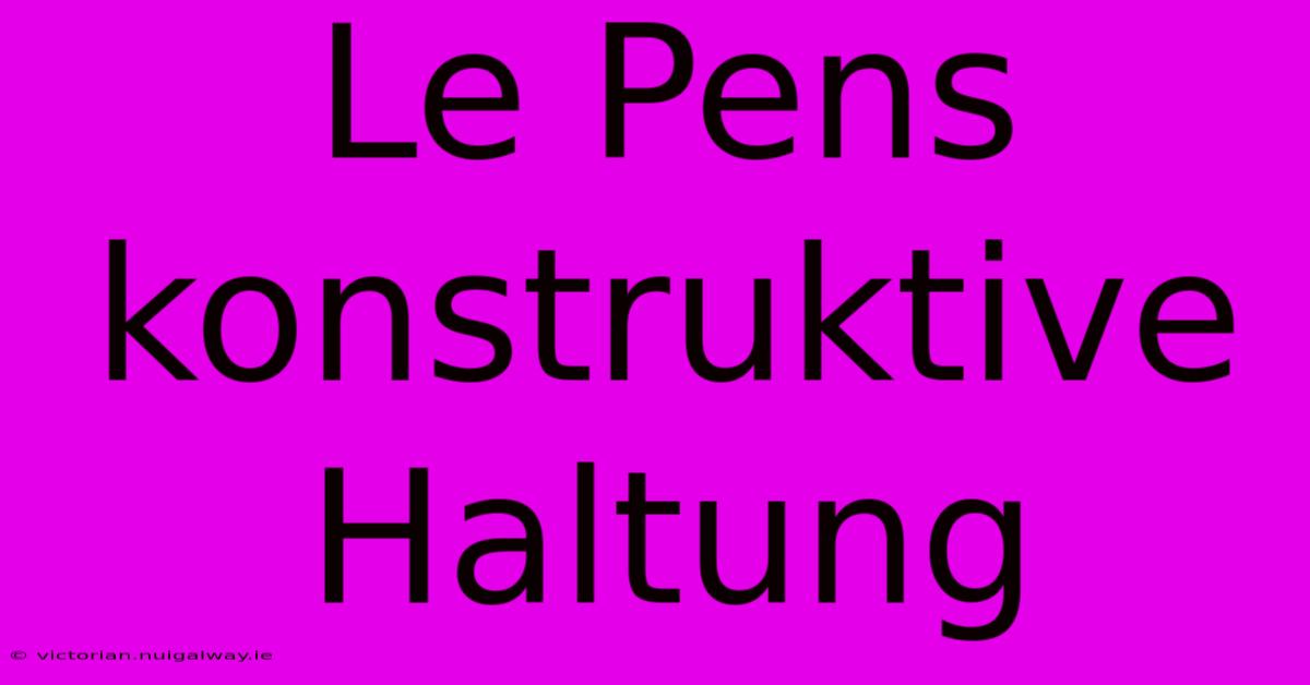 Le Pens Konstruktive Haltung