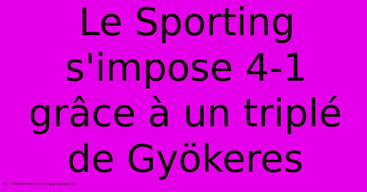 Le Sporting S'impose 4-1 Grâce À Un Triplé De Gyökeres 