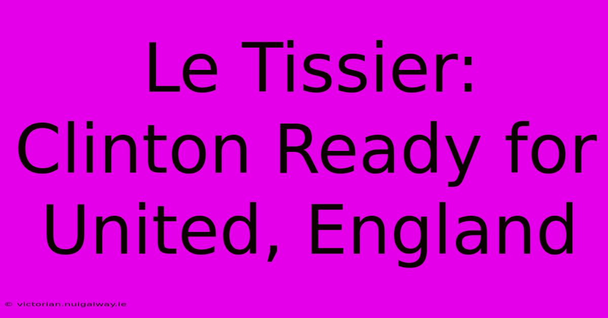 Le Tissier: Clinton Ready For United, England 