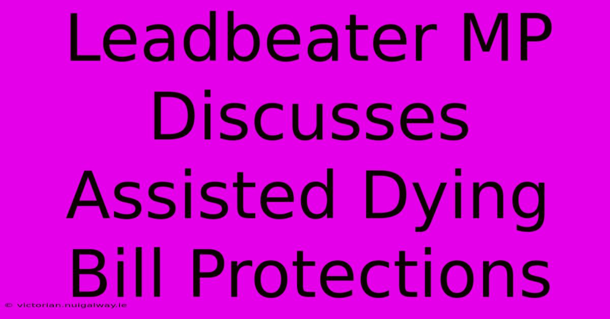 Leadbeater MP Discusses Assisted Dying Bill Protections 