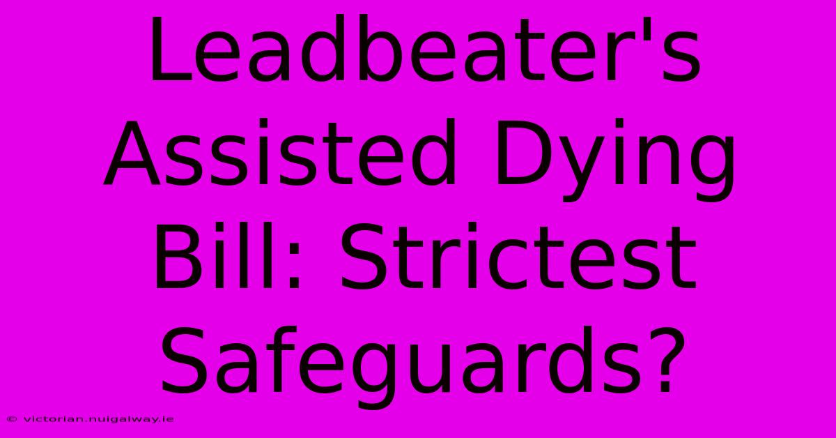 Leadbeater's Assisted Dying Bill: Strictest Safeguards?