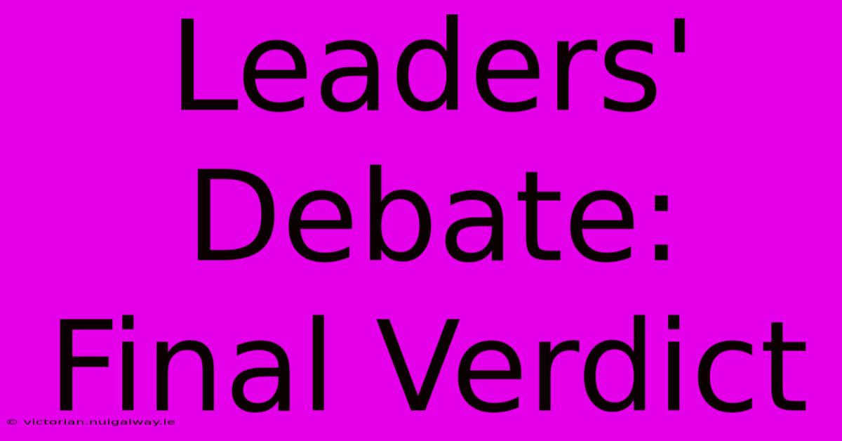 Leaders' Debate: Final Verdict