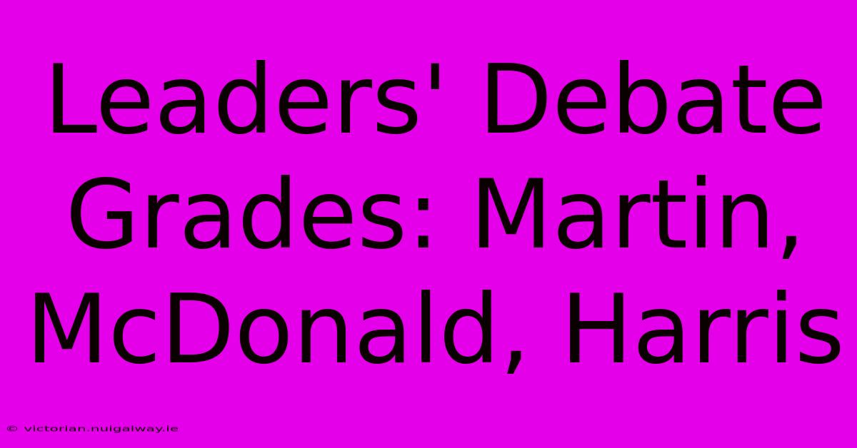 Leaders' Debate Grades: Martin, McDonald, Harris