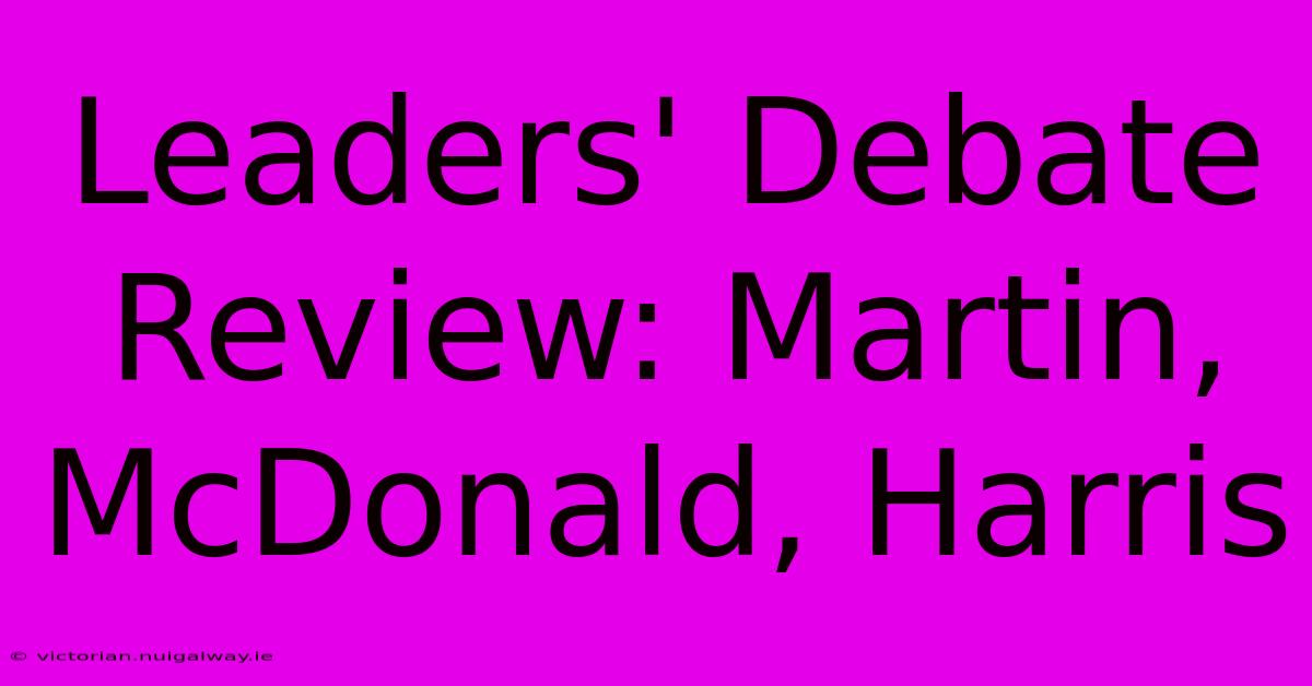 Leaders' Debate Review: Martin, McDonald, Harris