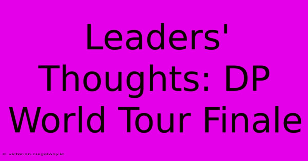 Leaders' Thoughts: DP World Tour Finale