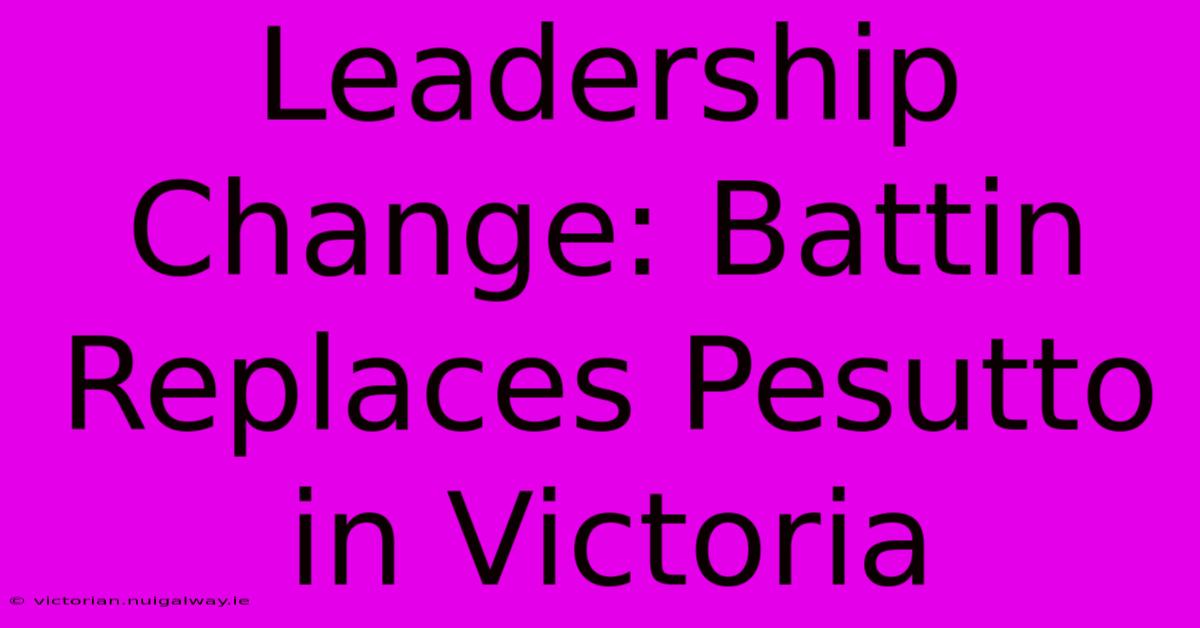 Leadership Change: Battin Replaces Pesutto In Victoria