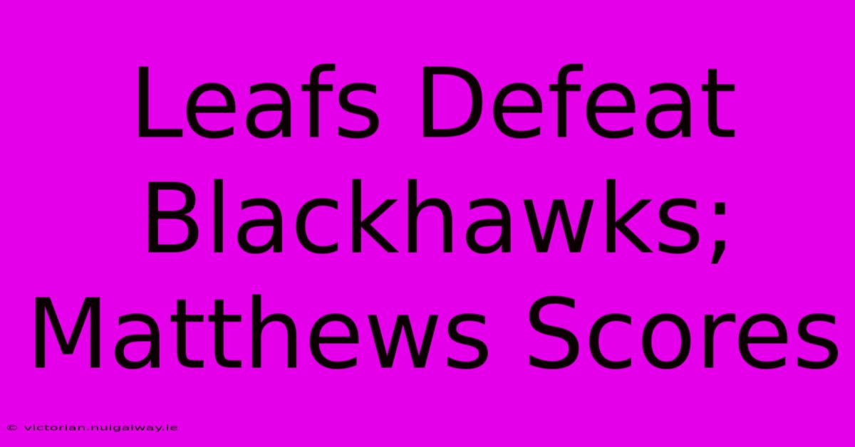 Leafs Defeat Blackhawks; Matthews Scores