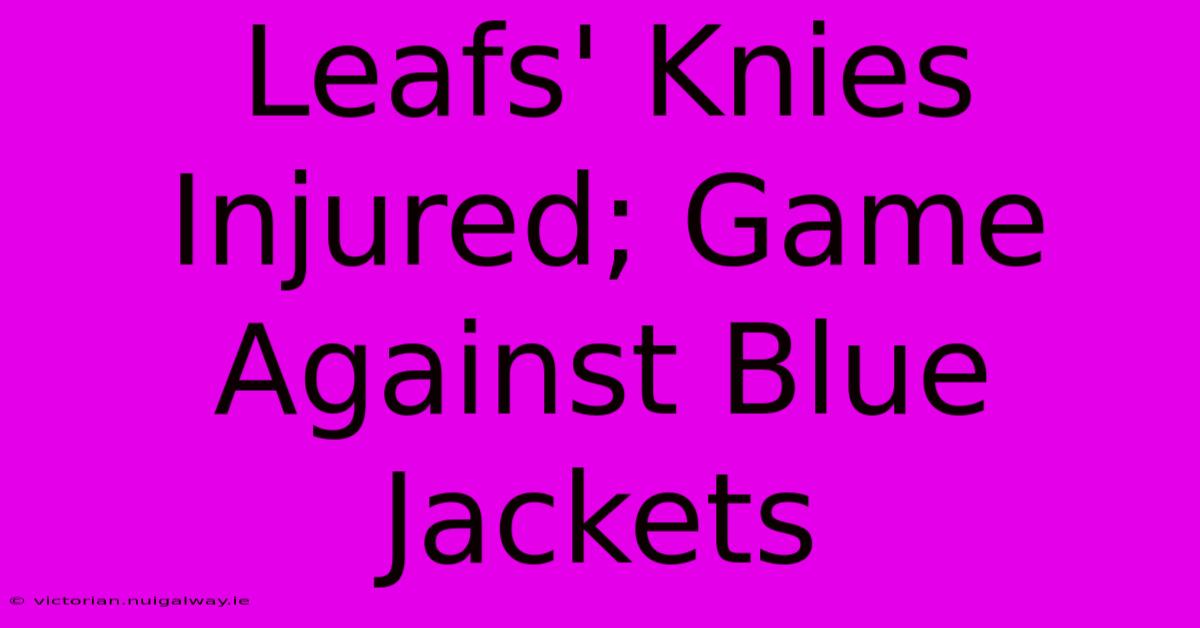 Leafs' Knies Injured; Game Against Blue Jackets