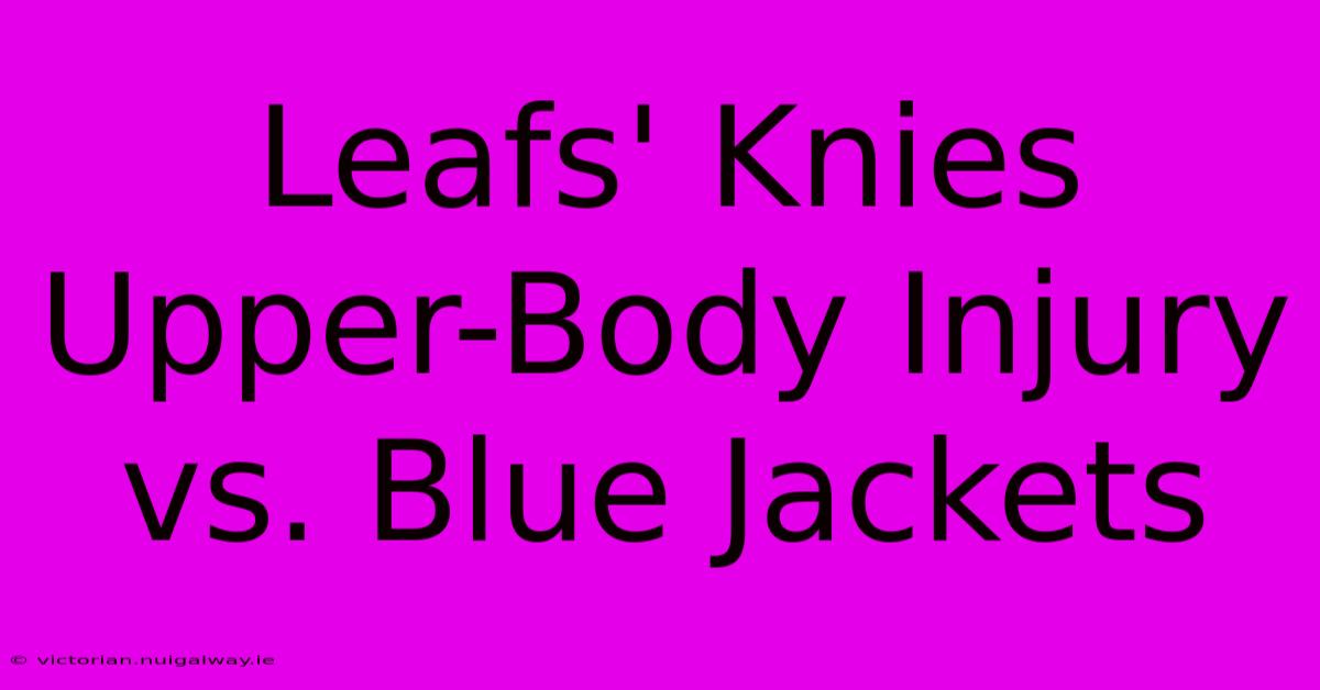 Leafs' Knies Upper-Body Injury Vs. Blue Jackets