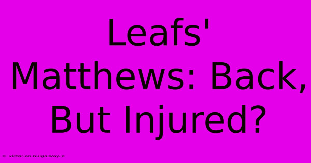 Leafs' Matthews: Back, But Injured?