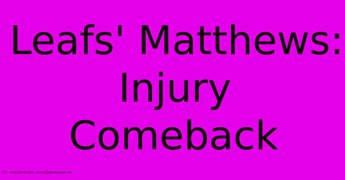 Leafs' Matthews: Injury Comeback