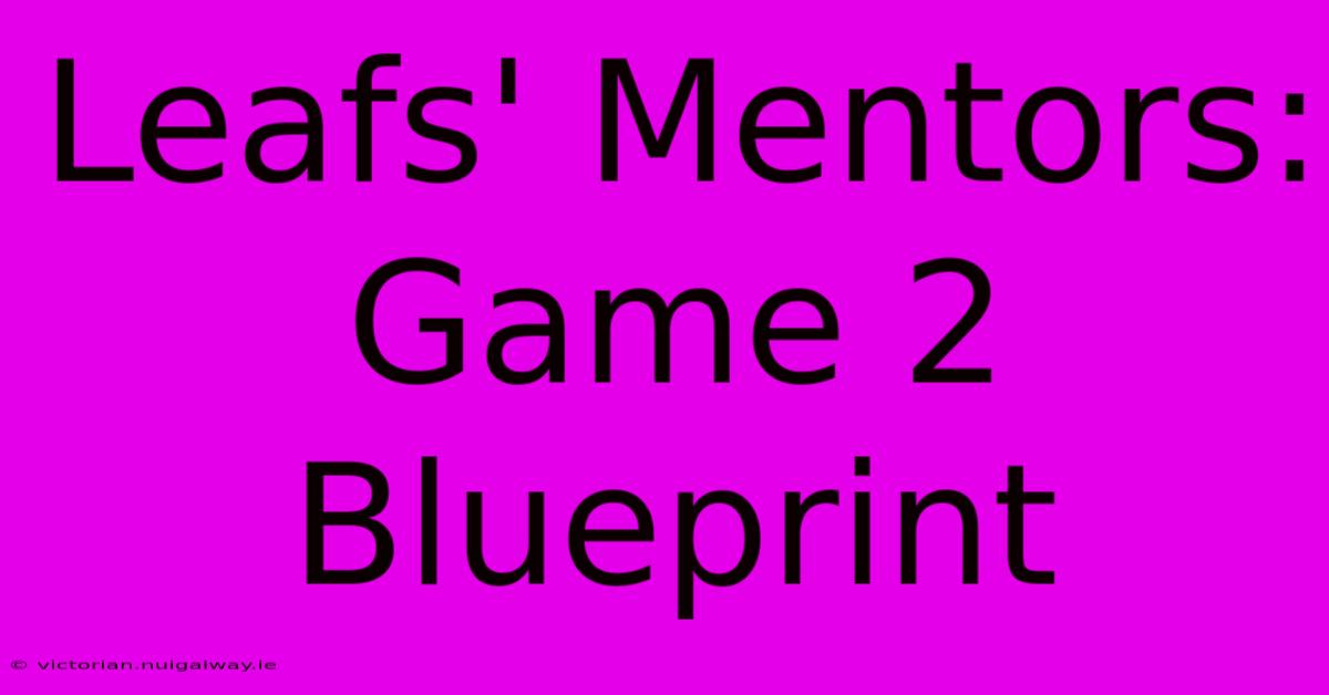 Leafs' Mentors: Game 2 Blueprint