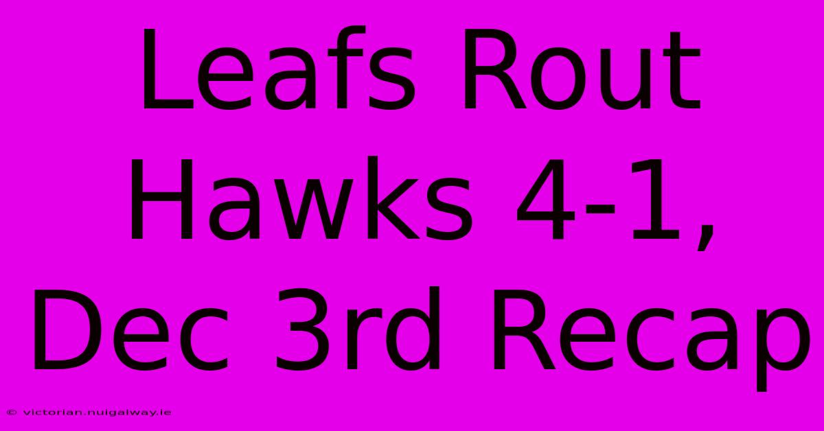 Leafs Rout Hawks 4-1, Dec 3rd Recap