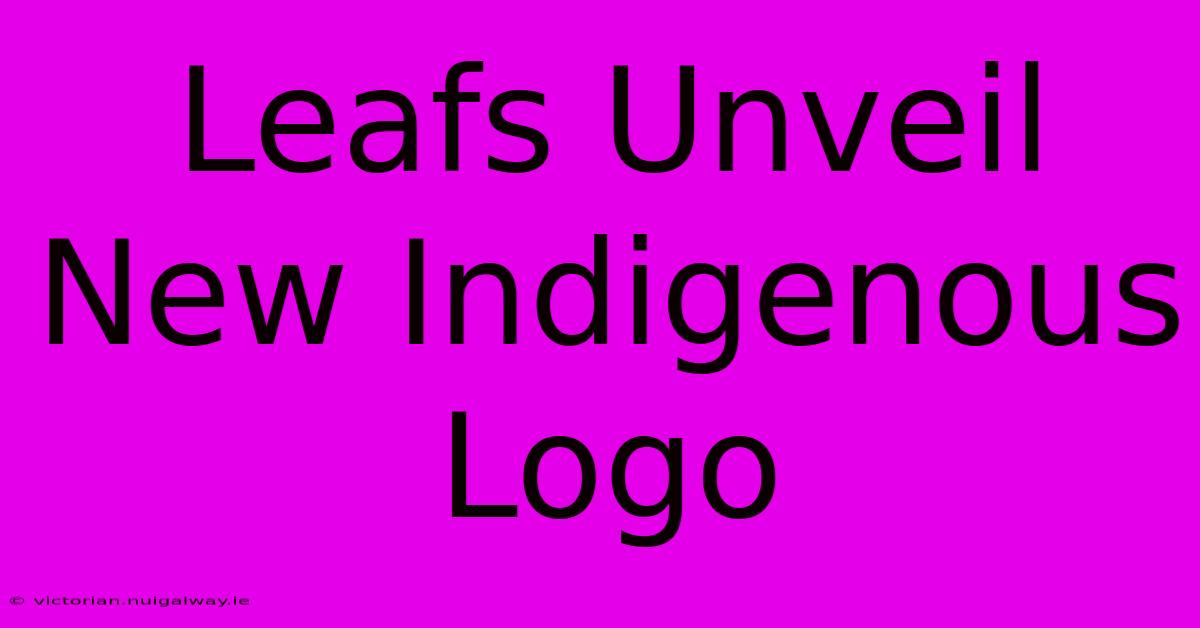 Leafs Unveil New Indigenous Logo