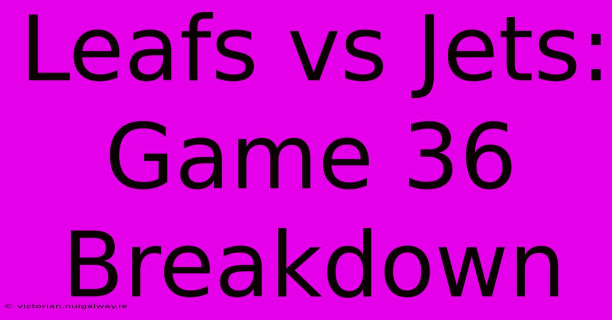 Leafs Vs Jets: Game 36 Breakdown