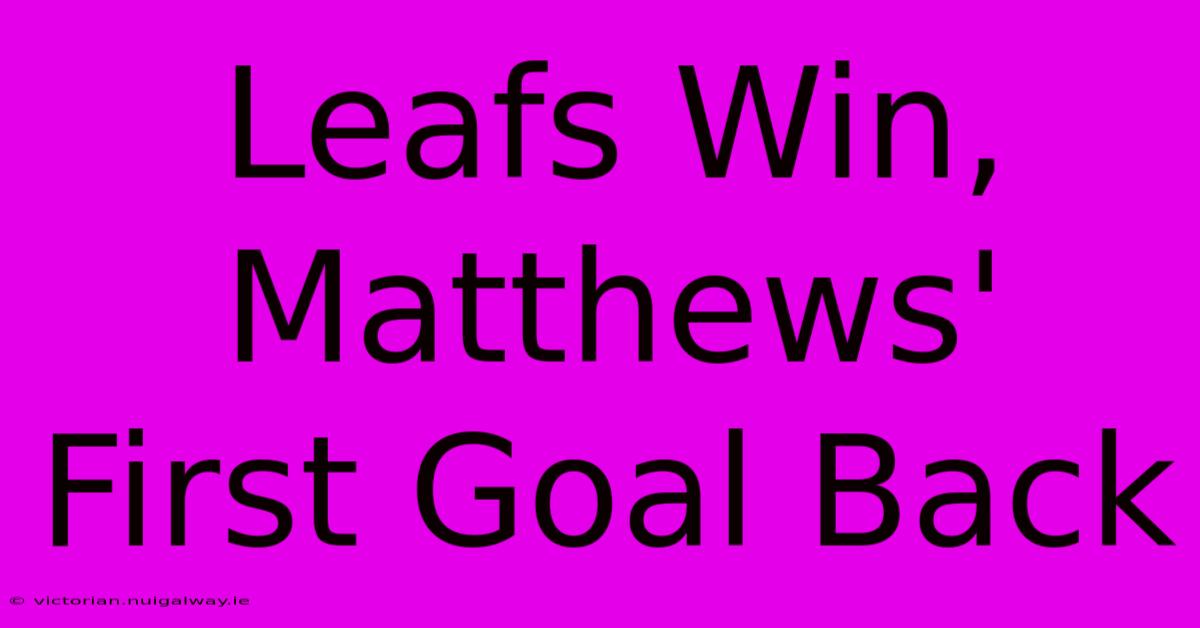 Leafs Win, Matthews' First Goal Back