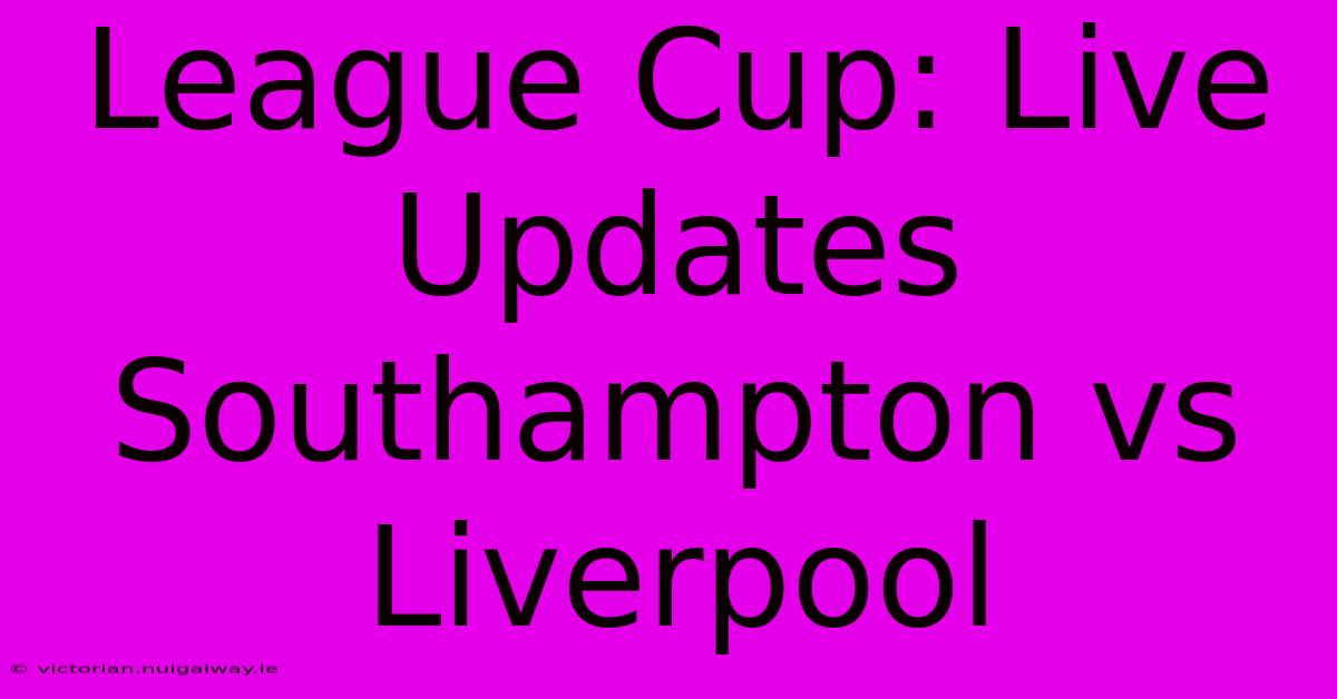 League Cup: Live Updates Southampton Vs Liverpool