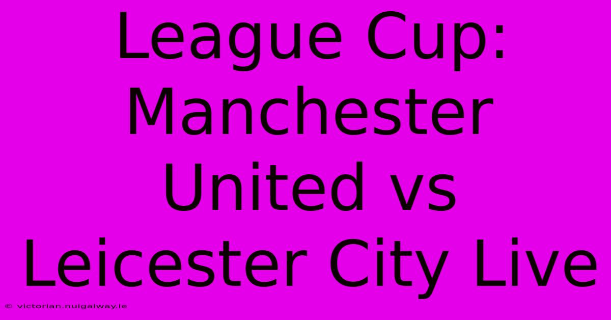 League Cup: Manchester United Vs Leicester City Live