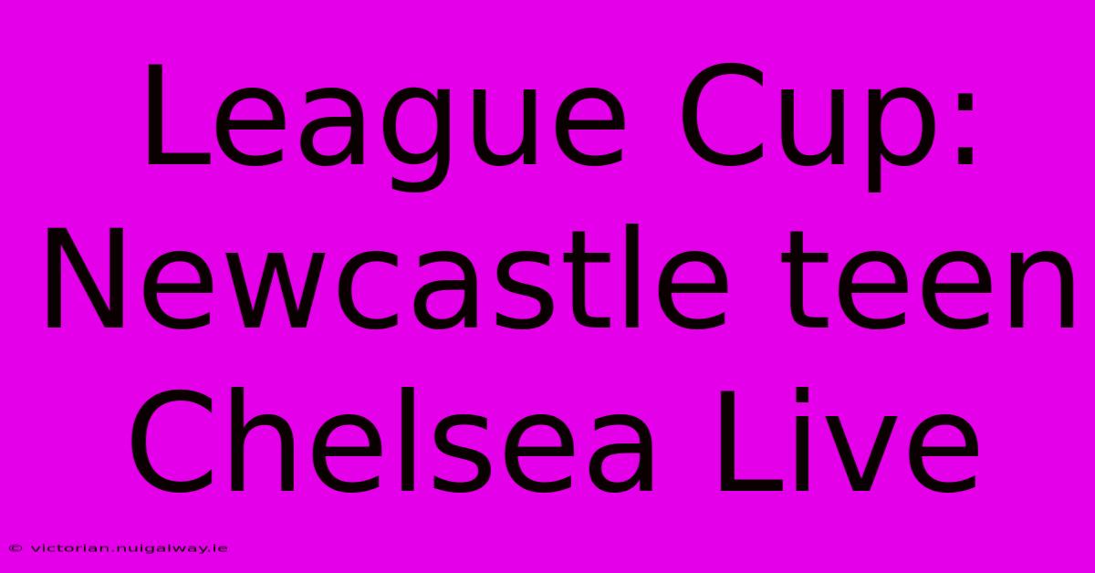 League Cup: Newcastle Teen Chelsea Live