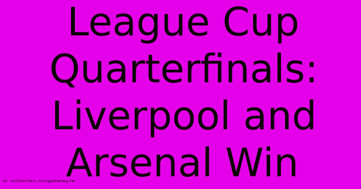 League Cup Quarterfinals: Liverpool And Arsenal Win