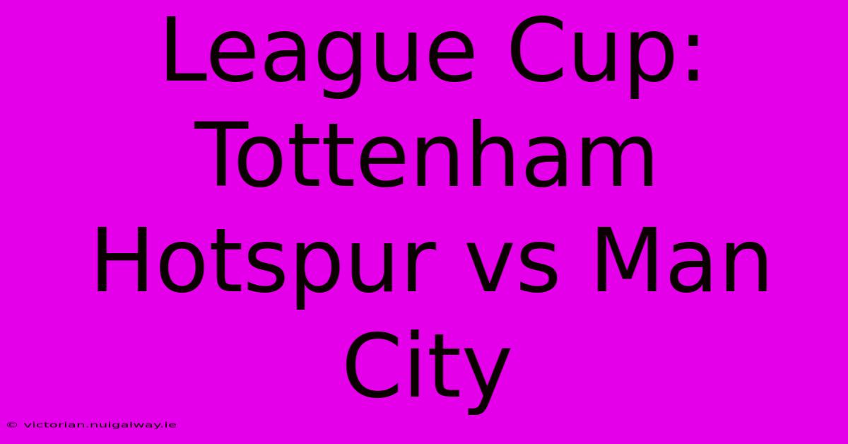 League Cup: Tottenham Hotspur Vs Man City