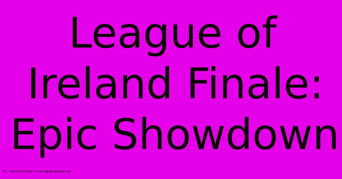 League Of Ireland Finale: Epic Showdown  