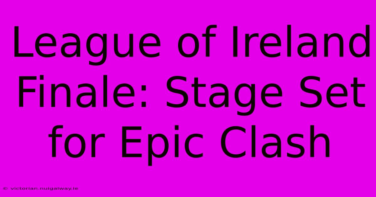 League Of Ireland Finale: Stage Set For Epic Clash