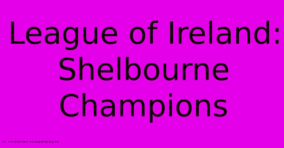 League Of Ireland: Shelbourne Champions